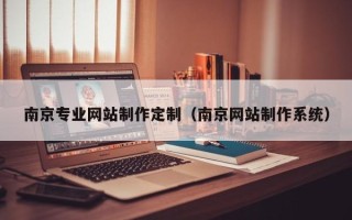 新安南京专业网站制作定制（南京网站制作系统）