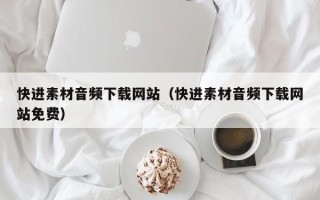 新安快进素材音频下载网站（快进素材音频下载网站免费）