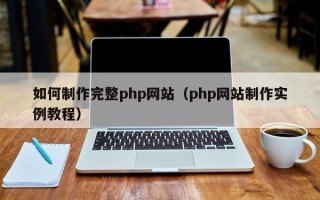 新安如何制作完整php网站（php网站制作实例教程）