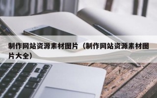 新安制作网站资源素材图片（制作网站资源素材图片大全）