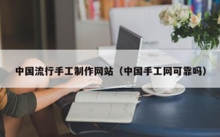 新安中国流行手工制作网站（中国手工网可靠吗）